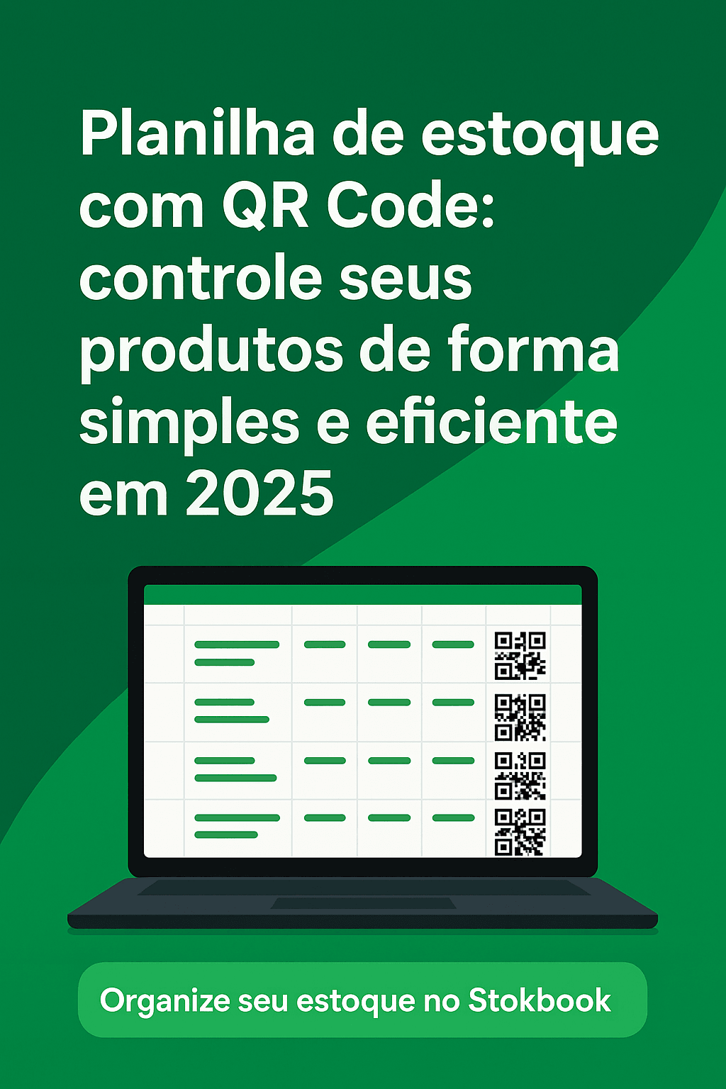Imagem com fundo verde, notebook exibindo uma planilha com QR Codes e texto “Planilha de estoque com QR Code: controle seus produtos de forma simples e eficiente em 2025”, com botão “Organize seu estoque no Stokbook”.